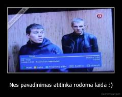 Nes pavadinimas atitinka rodoma laida :) - 