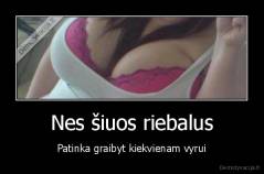 Nes šiuos riebalus - Patinka graibyt kiekvienam vyrui