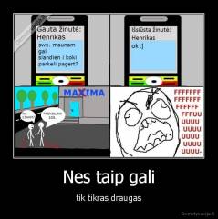 Nes taip gali - tik tikras draugas
