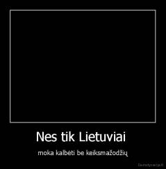 Nes tik Lietuviai  - moka kalbėti be keiksmažodžių