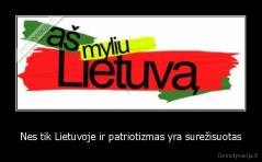 Nes tik Lietuvoje ir patriotizmas yra surežisuotas - 