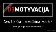 Nes tik čia nepaiškina kodėl? - Demotyvacija nebuvo patvirtinta!