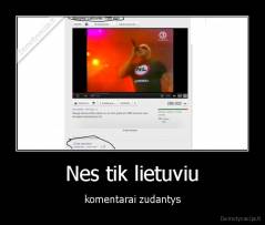 Nes tik lietuviu - komentarai zudantys