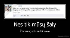 Nes tik mūsų šaly - Žmonės juokina tik save