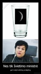 Nes tik švietimo ministrė - gali matyti stiklinę priešpilnę