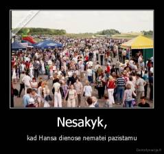 Nesakyk, - kad Hansa dienose nematei pazistamu