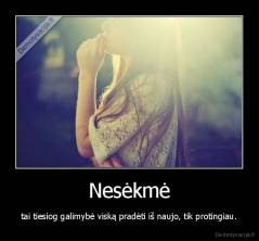 Nesėkmė - tai tiesiog galimybė viską pradėti iš naujo, tik protingiau.
