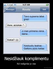Nesidžiauk komplimentu - Kol neišgirdai jo viso