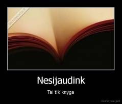 Nesijaudink - Tai tik knyga
