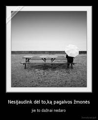 Nesijaudink dėl to,ką pagalvos žmonės - jie to dažnai nedaro