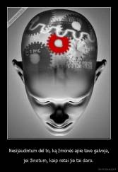 Nesijaudintum dėl to, ką žmonės apie tave galvoja, - jei žinotum, kaip retai jie tai daro.