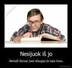 Nesijuok iš jo - Nemaži šansai, kad užaugęs jis taps bosu.