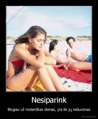 Nesiparink - Blogiau už moteriškas dienas, yra tik jų nebuvimas