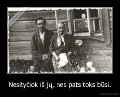 Nesityčiok iš jų, nes pats toks būsi. - 