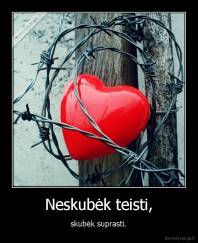 Neskubėk teisti, - skubėk suprasti.
