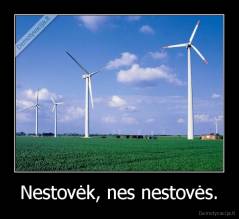 Nestovėk, nes nestovės. - 
