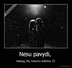 Nesu pavydi,  - tiesiog, Aš, nenoriu dalintis. ♥