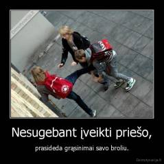 Nesugebant įveikti priešo, - prasideda grąsinimai savo broliu.
