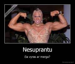 Nesuprantu - čia vyras ar merga?