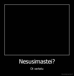 Nesusimastei? - Ot vertetu