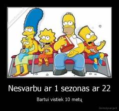 Nesvarbu ar 1 sezonas ar 22 - Bartui vistiek 10 metų