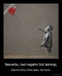 Nesvarbu, kad negalim būt laimingi, - būkime tokie, kokie esam, bet kartu.