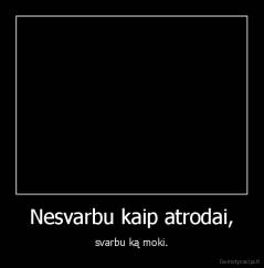 Nesvarbu kaip atrodai, - svarbu ką moki.