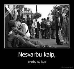 Nesvarbu kaip, - svarbu su kuo