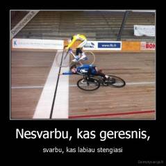 Nesvarbu, kas geresnis, - svarbu, kas labiau stengiasi