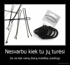 Nesvarbu kiek tu jų turėsi - Jie vis tiek vieną dieną mistiškai pradings