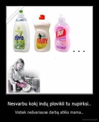Nesvarbu kokį indų plovikli tu nupirksi.. - Vistiek nešvariause darbą atliks mama..