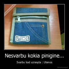 Nesvarbu kokia pinigine... - Svarbu kad uzrasyta : Utenos
