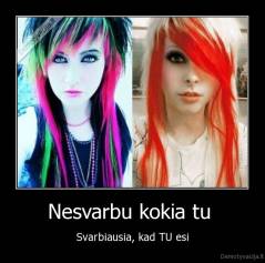 Nesvarbu kokia tu  - Svarbiausia, kad TU esi