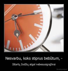 Nesvarbu, koks stiprus bebūtum, - - Ištartų žodžių atgal nebesusigrąžinsi