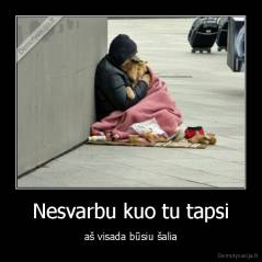 Nesvarbu kuo tu tapsi - aš visada būsiu šalia