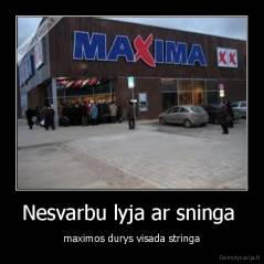 Nesvarbu lyja ar sninga  - maximos durys visada stringa
