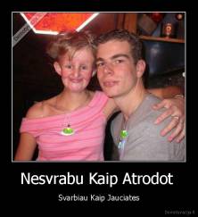 Nesvrabu Kaip Atrodot  - Svarbiau Kaip Jauciates