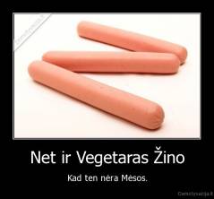 Net ir Vegetaras Žino - Kad ten nėra Mėsos.