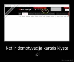 Net ir demotyvacija kartais klysta - :D