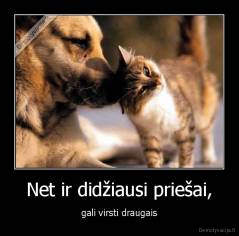 Net ir didžiausi priešai, - gali virsti draugais