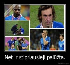 Net ir stipriausieji palūžta. - 