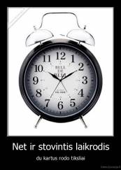 Net ir stovintis laikrodis - du kartus rodo tiksliai