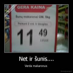 Net ir šunis.... - Verda makaronus 