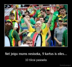 Net jeigu mums nesiseka, 9 kartus is eiles... - 10 tikrai pasiseks