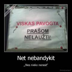Net nebandykit - ,,Nes nieko nerasit"