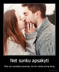Net sunku apsakyti - Koks tai nuostabus jausmas, kai tai vyksta pirmą kartą