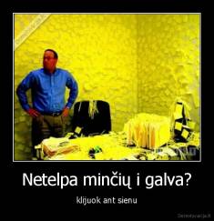 Netelpa minčių i galva? - klijuok ant sienu
