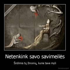 Netenkink savo savimeilės - Širdimis tų žmonių, kurie tave myli