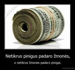 Netikrus pinigus padaro žmonės, - o netikrus žmones padaro pinigai.