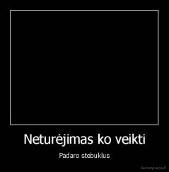 Neturėjimas ko veikti - Padaro stebuklus